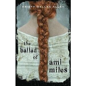 The Ballad of Ami Miles, Hardcover - Kristy Dallas Alley imagine