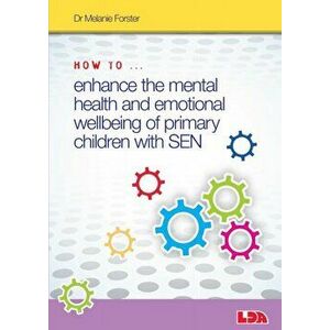 How to Enhance the Mental Health and Emotional Wellbeing of Primary Children with SEN, Paperback - Melanie Forster imagine
