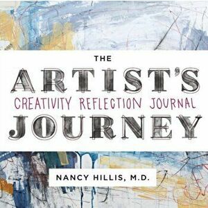 The Artist's Journey: Creativity Reflection Journal, Paperback - Nancy Hillis imagine