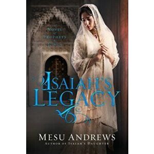 Isaiah's Legacy: A Novel of Prophets and Kings, Paperback - Mesu Andrews imagine