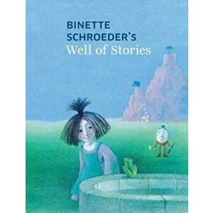 Binette Schroeder's Well of Stories, Hardcover - Binette Schroeder imagine