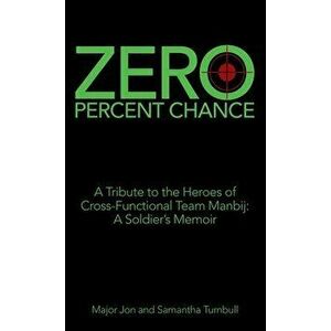 Zero Percent Chance: A Tribute to the Heroes of Cross-Functional Team Manbij: a Soldier's Memoir, Hardcover - Major Jon Turnbull imagine