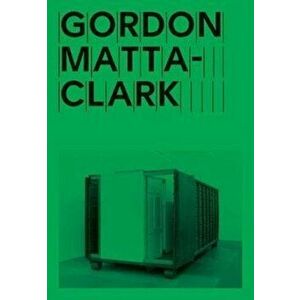 Gordon Matta-Clark: Open House, Paperback - Gordon Matta-Clark imagine