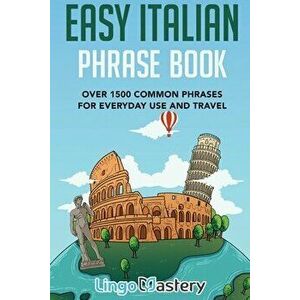 Easy Italian Phrase Book: Over 1500 Common Phrases For Everyday Use And Travel, Paperback - Lingo Mastery imagine