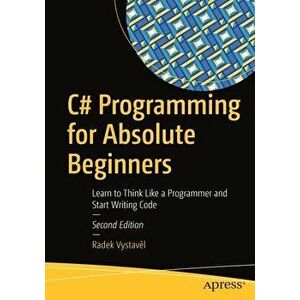 C# Programming for Absolute Beginners: Learn to Think Like a Programmer and Start Writing Code, Paperback - Radek Vystavěl imagine