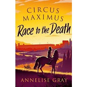 Circus Maximus: Race to the Death, Paperback - Annelise Gray imagine