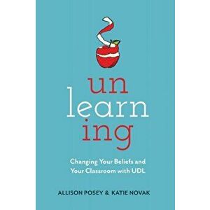 Unlearning: Changing Your Beliefs and Your Classroom with UDL, Paperback - Allison Posey imagine