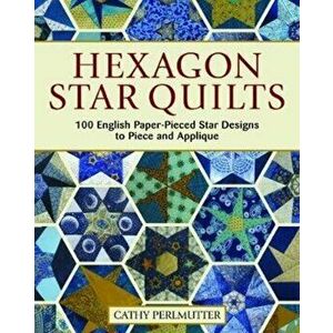 Hexagon Star Quilts: 113 English Paper-Pieced Star Patterns to Piece and Applique, Paperback - Cathy Perlmutter imagine