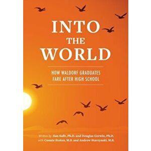 Into the World: How Waldorf Graduates Fare after High School, Paperback - Douglas Gerwin Ph. D. imagine