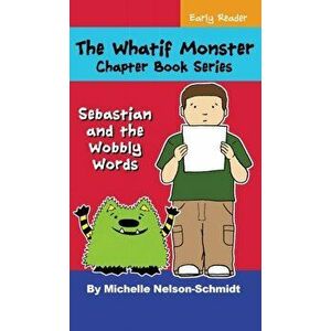 The Whatif Monster Chapter Book Series: Sebastian and the Wobbly Words, Hardcover - Michelle Nelson-Schmidt imagine