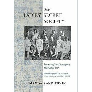 The Ladies' Secret Society: History of the Courageous Women of Iran, Hardcover - Manda Zand Ervin imagine