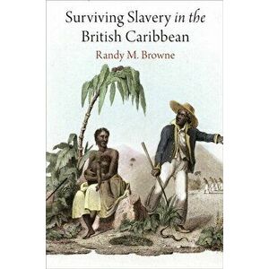 Surviving Slavery in the British Caribbean, Paperback - Randy M. Browne imagine