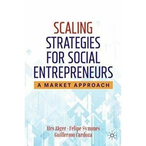 Scaling Strategies for Social Entrepreneurs: A Market Approach, Hardcover - Urs Jager imagine
