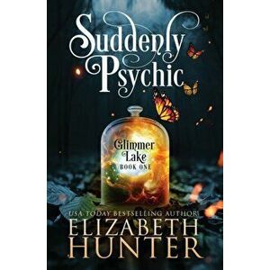 Suddenly Psychic: A Paranormal Women's Fiction Novel, Paperback - Elizabeth Hunter imagine