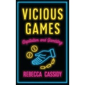 Vicious Games: Capitalism and Gambling, Paperback - Rebecca Cassidy imagine