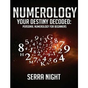 Numerology: Your Destiny Decoded: Personal Numerology For Beginners, Paperback - Serra Night imagine