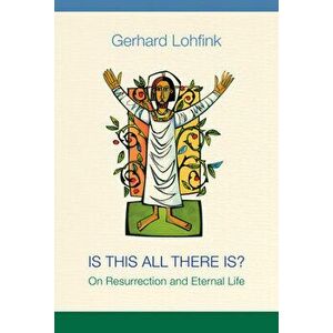 Is This All There Is?: On Resurrection and Eternal Life, Paperback - Gerhard Lohfink imagine