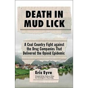 Death in Mud Lick: A Coal Country Fight Against the Drug Companies That Delivered the Opioid Epidemic, Hardcover - Eric Eyre imagine