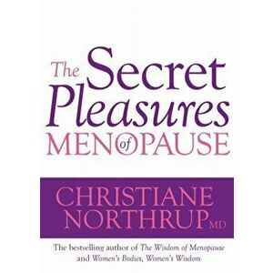 The Secret Pleasures of Menopause, Paperback - Dr. Christiane, M.D. Northrup imagine