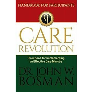 The Care Revolution - Handbook for Participants: Directions for Implementing an Effective Care Ministry, Paperback - John W. Bosman imagine