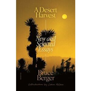 A Desert Harvest: New and Selected Essays, Paperback - Bruce Berger imagine