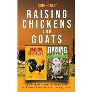 Raising Chickens and Goats: A Backyard Homesteading Guide to Raising Farm Animals for Beginners By Jason, Paperback - Jason Howard imagine