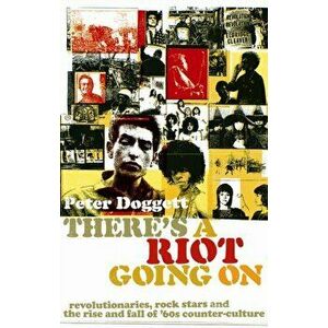 There's A Riot Going On. Revolutionaries, Rock Stars, and the Rise and Fall of '60s Counter-Culture, Main, Paperback - Peter Doggett imagine