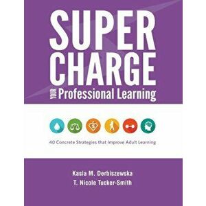 Supercharge Your Professional Learning: 40 Concrete Strategies that Improve Adult Learning, Paperback - Kasia M. Derbiszewska imagine