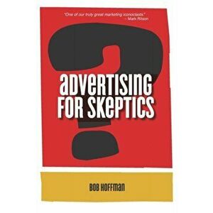 Advertising For Skeptics, Paperback - Bob Hoffman imagine