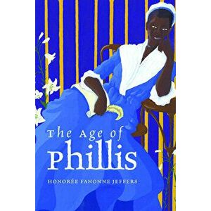 The Age of Phillis, Hardcover - Honore Fanonne Jeffers imagine