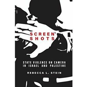 Screen Shots. State Violence on Camera in Israel and Palestine, Paperback - Rebecca L. Stein imagine