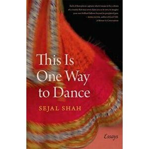 This Is One Way to Dance: Essays, Paperback - Sejal Shah imagine