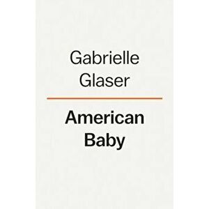 American Baby: A Mother, a Child, and the Shadow History of Adoption, Hardcover - Gabrielle Glaser imagine