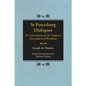 St Petersburg Dialogues: Or Conversations on the Temporal Government of Providence, Paperback - Joseph De Maistre imagine