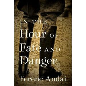 In the Hour of Fate and Danger, Paperback - Ferenc Andai imagine