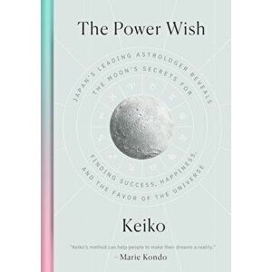 The Power Wish: Japan's Leading Astrologer Reveals the Moon's Secrets for Finding Success, Happiness, and the Favor of the Universe, Hardcover - Keiko imagine
