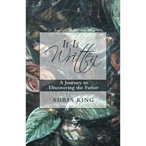 It Is Written: A Journey to Discovering the Father, Paperback - Adria King imagine