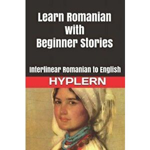 Learn Romanian with Beginner Stories: Interlinear Romanian to English, Paperback - Brothers Grimm imagine
