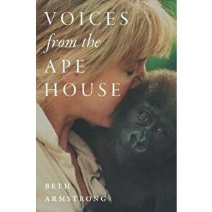 Voices from the Ape House, Paperback - Beth Armstrong imagine