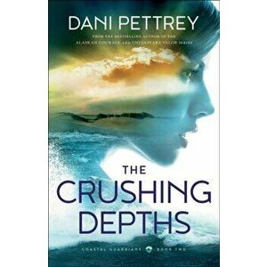 The Crushing Depths, Paperback - Dani Pettrey imagine