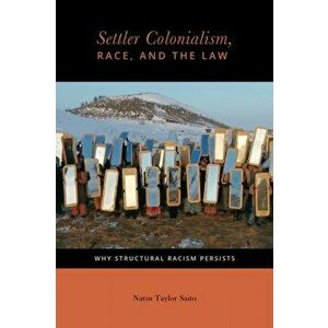 Settler Colonialism, Race, and the Law: Why Structural Racism Persists, Hardcover - Natsu Taylor Saito imagine