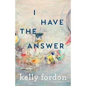I Have the Answer, Paperback - Kelly Fordon imagine