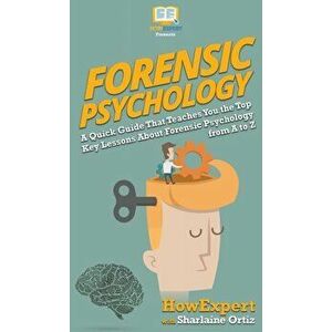 Forensic Psychology 101: A Quick Guide That Teaches You the Top Key Lessons About Forensic Psychology from A to Z, Hardcover - HowExpert imagine