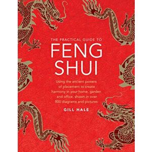 The Practical Guide to Feng Shui: Using the Ancient Powers of Placement to Create Harmony in Your Home, Garden and Office, Shown in Over 800 Diagrams, imagine