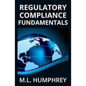 Regulatory Compliance Fundamentals, Paperback - M. L. Humphrey imagine