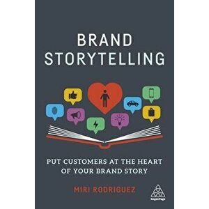 Brand Storytelling: Put Customers at the Heart of Your Brand Story, Paperback - Miri Rodriguez imagine