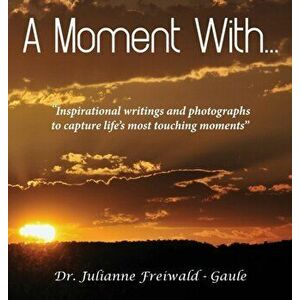 A Moment With...: "Inspirational writings and photographs to capture life's most touching moments", Hardcover - Julianne Freiwald -. Gaule imagine