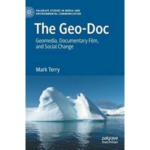 The Geo-Doc: Geomedia, Documentary Film, and Social Change, Hardcover - Mark Terry imagine