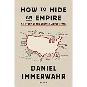 How to Hide an Empire: A History of the Greater United States, Paperback - Daniel Immerwahr imagine