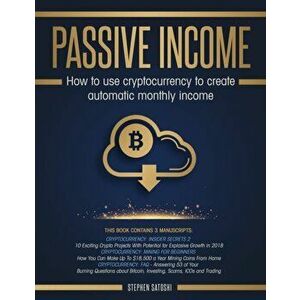 Passive Income: How to Use Cryptocurrency to Create Automatic Monthly Income, Paperback - Stephen Satoshi imagine